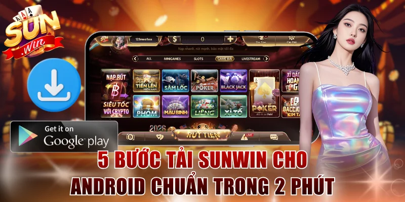 5 bước tải Sunwin cho Android chuẩn trong 2 phút