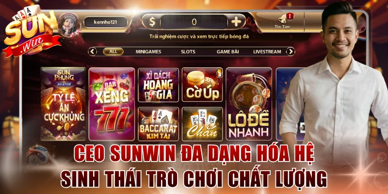 CEO SUNWIN đa dạng hóa hệ sinh thái trò chơi chất lượng