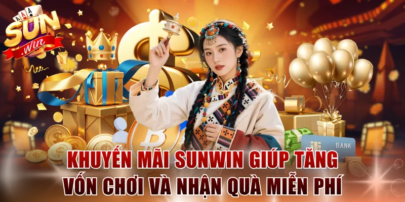 Khuyến mãi SUNWIN giúp tăng vốn chơi và nhận quà miễn phí