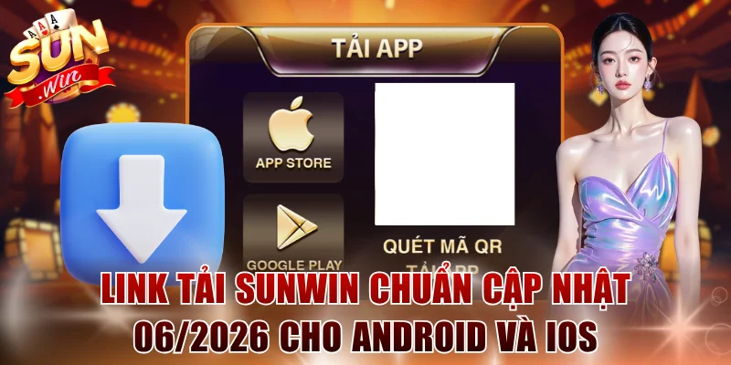 Link tải SUNWIN chuẩn cập nhật 06/2026 cho Android và iOS