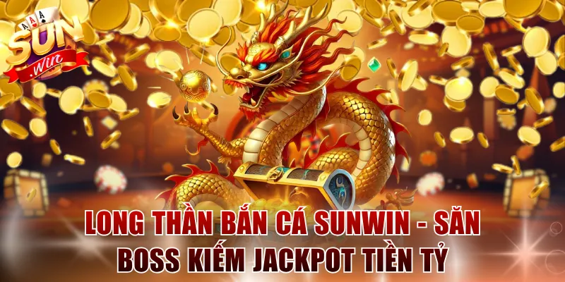 Long Thần Bắn Cá SUNWIN