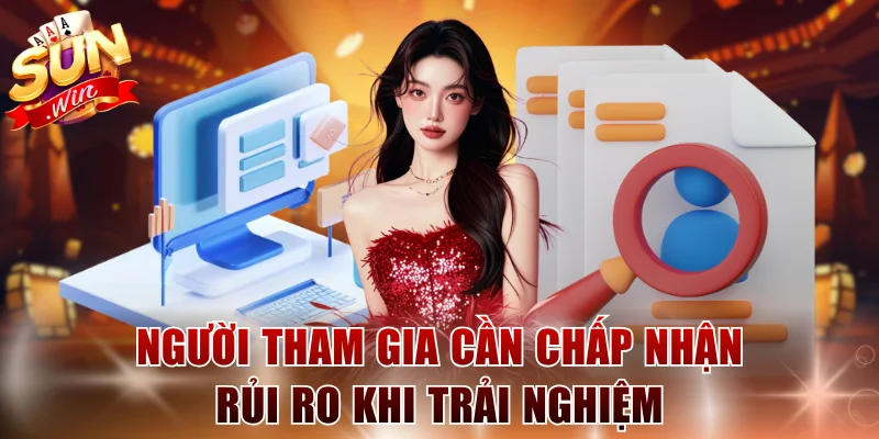 Người tham gia cần chấp nhận rủi ro khi trải nghiệm trò chơi