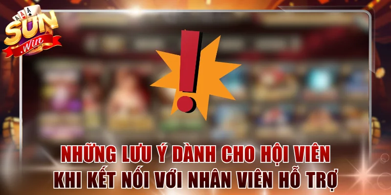 Những lưu ý dành cho hội viên khi kết nối với nhân viên hỗ trợ