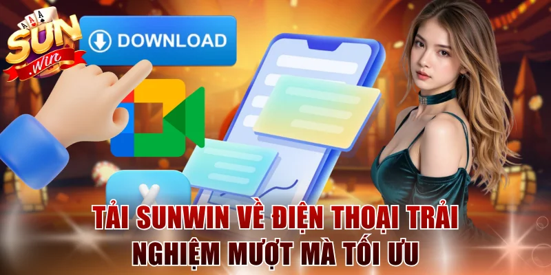 Tải Sunwin về điện thoại trải nghiệm mượt mà tối ưu