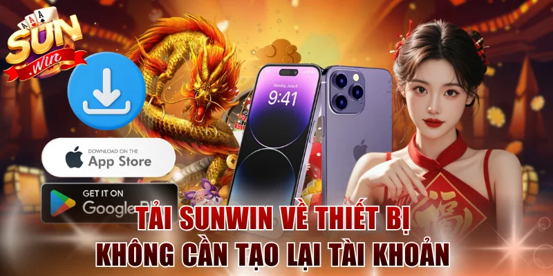 Tải Sunwin về thiết bị không cần tạo lại tài khoản 