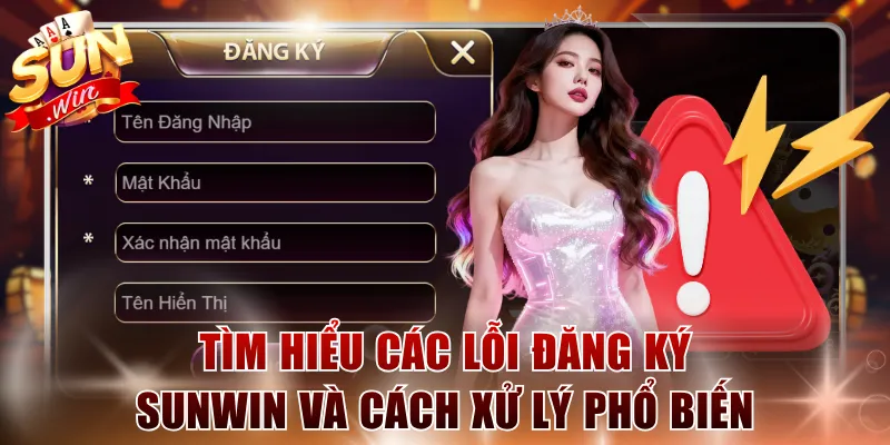 Tìm hiểu các lỗi đăng ký SUNWIN và cách xử lý phổ biến