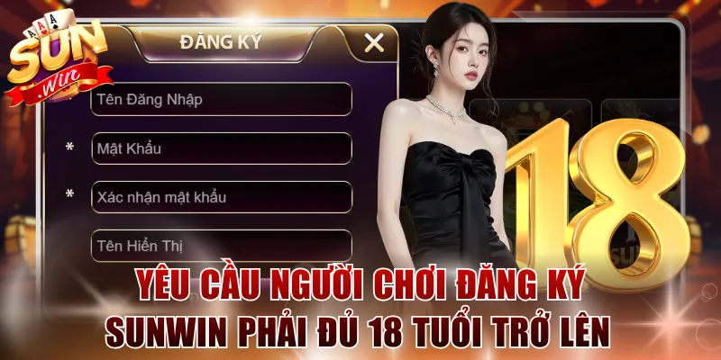 Yêu cầu người chơi đăng ký SUNWIN phải đủ 18 tuổi trở lên 